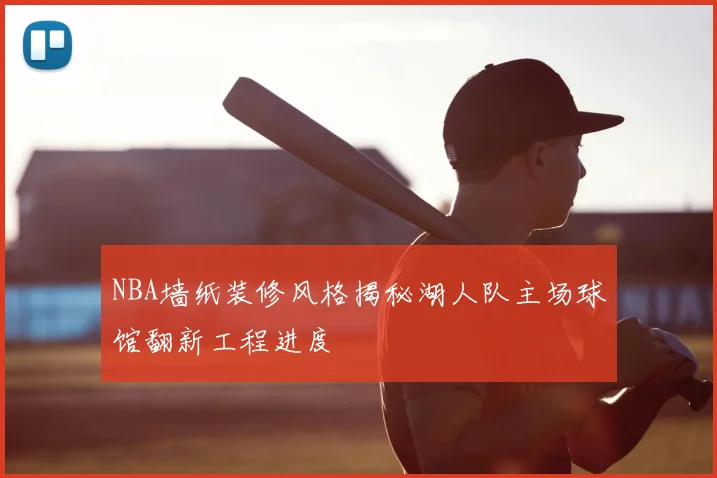 NBA墙纸装修风格揭秘湖人队主场球馆翻新工程进度