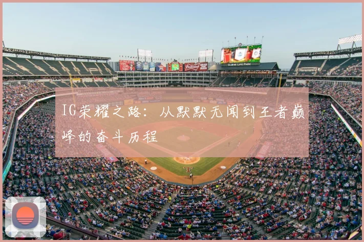 IG荣耀之路:从默默无闻到王者巅峰的奋斗历程