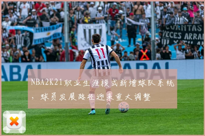 NBA2K21职业生涯模式新增球队系统,球员发展路径迎来重大调整