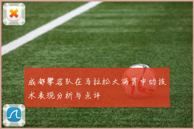 成都攀岩队在马拉松大满贯中的技术表现分析与点评