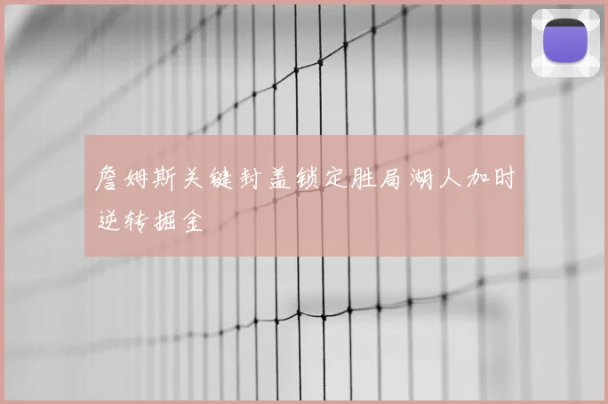 詹姆斯关键封盖锁定胜局湖人加时逆转掘金