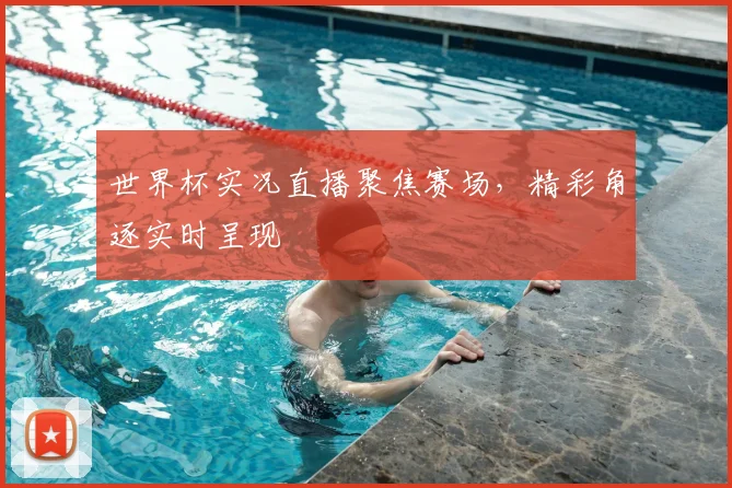 世界杯实况直播聚焦赛场,精彩角逐实时呈现