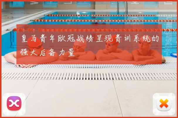 皇马青年欧冠战绩呈现青训系统的强大后备力量